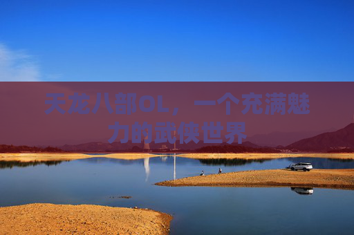天龙八部OL，一个充满魅力的武侠世界