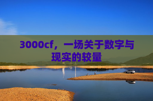 3000cf，一场关于数字与现实的较量