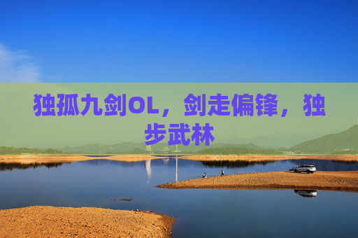 独孤九剑OL,剑走偏锋,独步武林 独孤九剑OL,剑走偏锋,独步武林