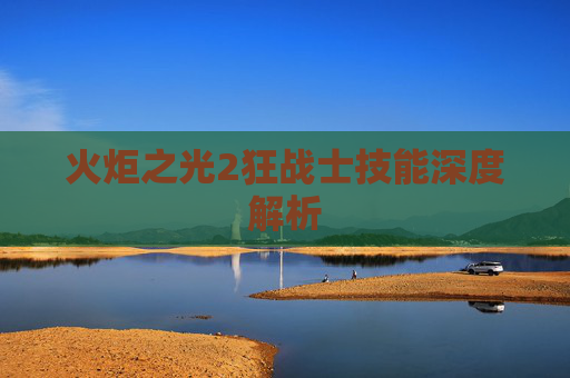 火炬之光2狂战士技能深度解析