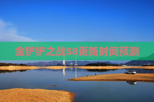 金铲铲之战S8更新时间预测