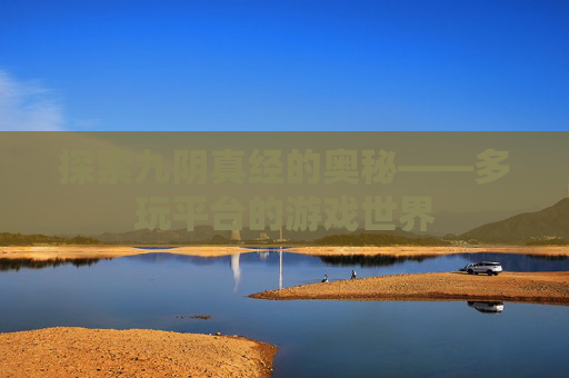 探索九阴真经的奥秘——多玩平台的游戏世界
