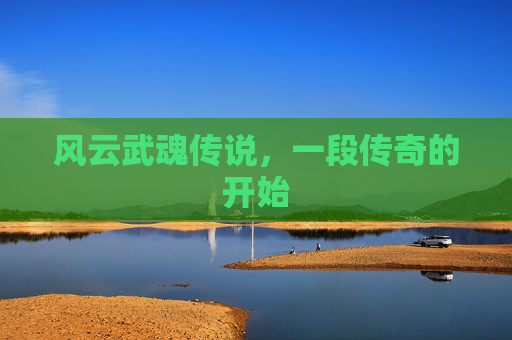 风云武魂传说,一段传奇的开始 风云武魂传说,一段传奇的开始