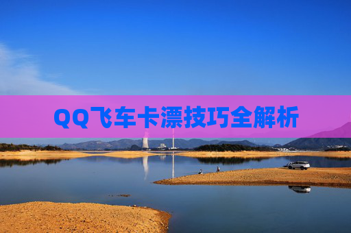 QQ飞车卡漂技巧全解析