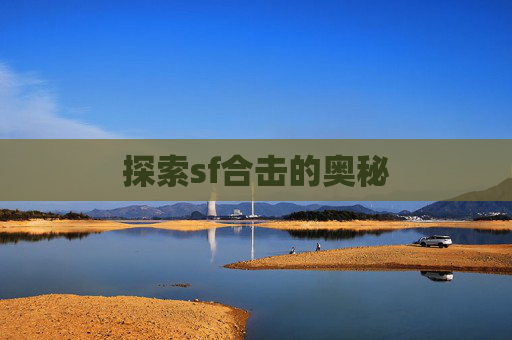 探索sf合击的奥秘 探索sf合击的奥秘
