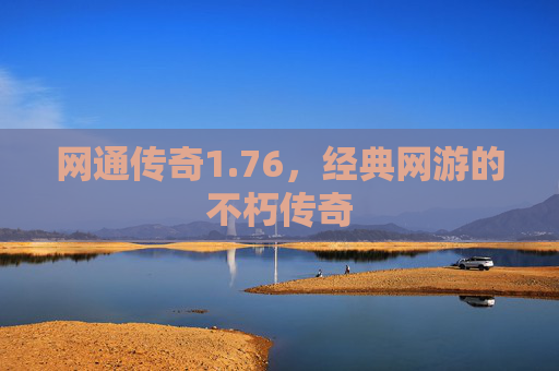网通传奇1.76，经典网游的不朽传奇