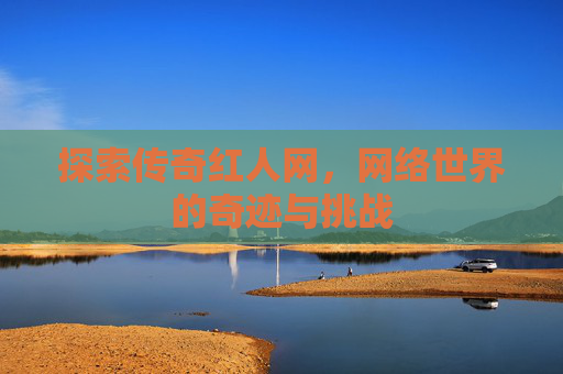 探索传奇红人网,网络世界的奇迹与挑战 探索传奇红人网,网络世界的奇迹与挑战