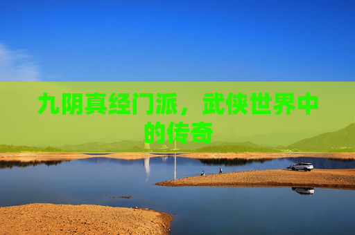 九阴真经门派，武侠世界中的传奇