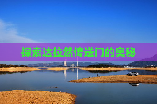 探索达拉然传送门的奥秘 探索达拉然传送门的奥秘