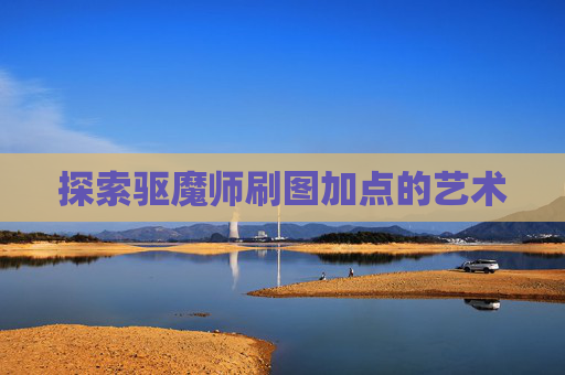 探索驱魔师刷图加点的艺术 探索驱魔师刷图加点的艺术