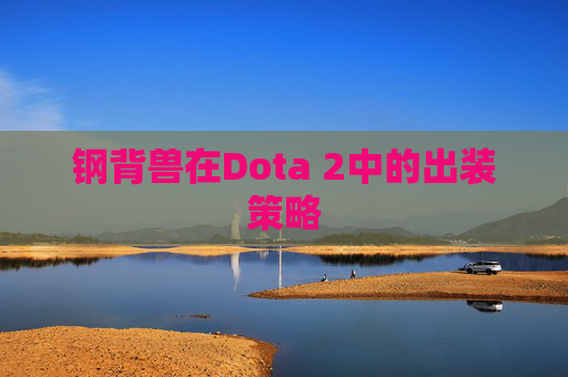 钢背兽在Dota 2中的出装策略 钢背兽在Dota 2中的出装策略