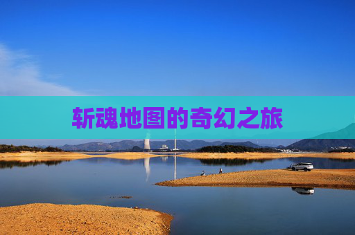 斩魂地图的奇幻之旅