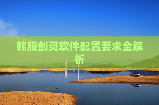 韩服剑灵软件配置要求全解析