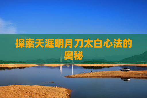 探索天涯明月刀太白心法的奥秘