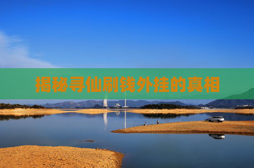 揭秘寻仙刷钱外挂的真相 揭秘寻仙刷钱外挂的真相