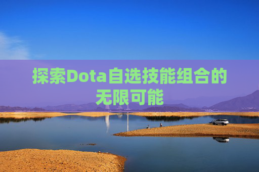 探索Dota自选技能组合的无限可能