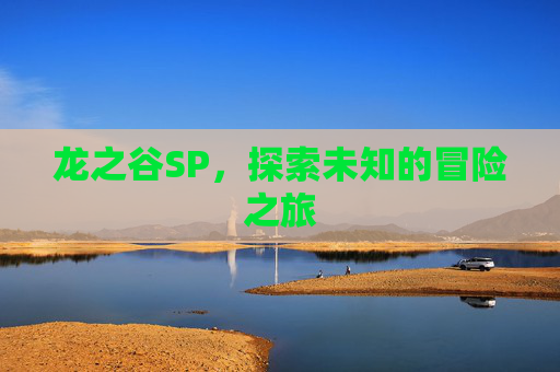龙之谷SP，探索未知的冒险之旅