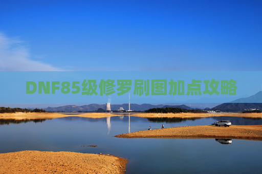 DNF85级修罗刷图加点攻略 DNF85级修罗刷图加点攻略