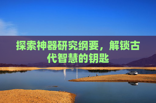 探索神器研究纲要，解锁古代智慧的钥匙