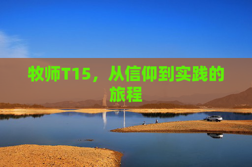 牧师T15,从信仰到实践的旅程 牧师T15,从信仰到实践的旅程