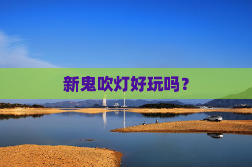新鬼吹灯好玩吗？