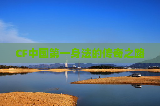 CF中国第一身法的传奇之路
