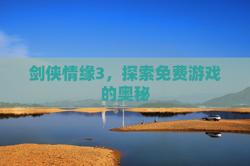剑侠情缘3，探索免费游戏的奥秘