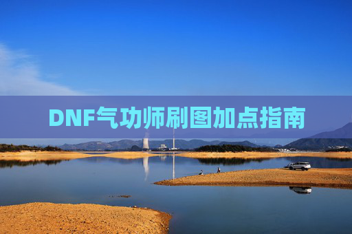 DNF气功师刷图加点指南 DNF气功师刷图加点指南