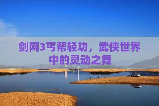 剑网3丐帮轻功,武侠世界中的灵动之舞 剑网3丐帮轻功,武侠世界中的灵动之舞