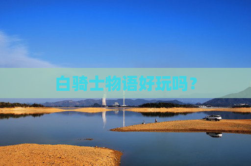 白骑士物语好玩吗? 白骑士物语好玩吗?