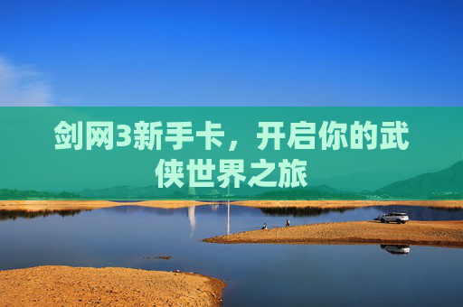 剑网3新手卡，开启你的武侠世界之旅