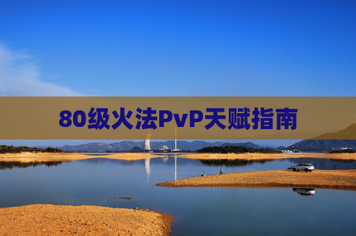 80级火法PvP天赋指南
