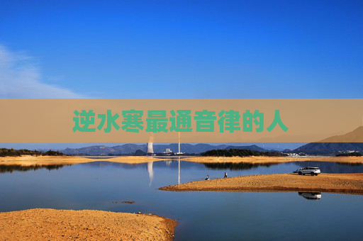 逆水寒最通音律的人 逆水寒最通音律的人
