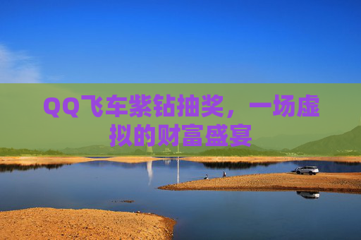 QQ飞车紫钻抽奖，一场虚拟的财富盛宴