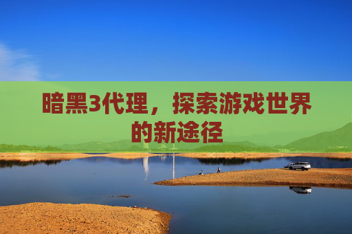 暗黑3代理,探索游戏世界的新途径 暗黑3代理,探索游戏世界的新途径