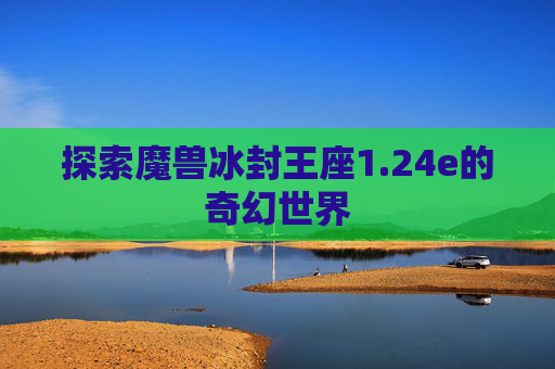 探索魔兽冰封王座1.24e的奇幻世界