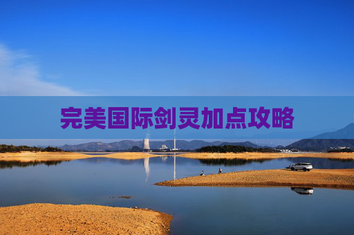 完美国际剑灵加点攻略 完美国际剑灵加点攻略