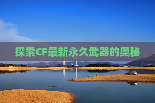 探索CF最新永久武器的奥秘