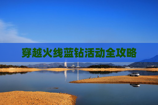 穿越火线蓝钻活动全攻略 穿越火线蓝钻活动全攻略