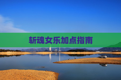 斩魂女乐加点指南 斩魂女乐加点指南