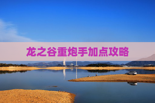 龙之谷重炮手加点攻略