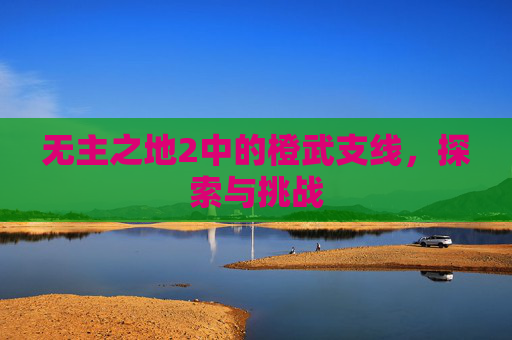 无主之地2中的橙武支线，探索与挑战