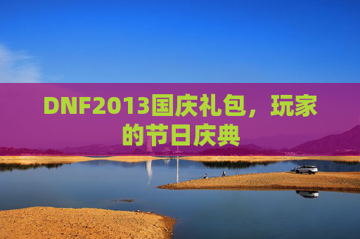 DNF2013国庆礼包,玩家的节日庆典 DNF2013国庆礼包,玩家的节日庆典