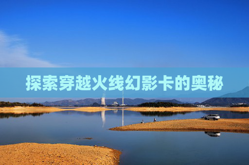 探索穿越火线幻影卡的奥秘