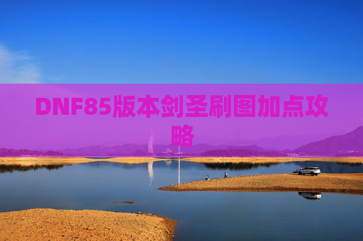 DNF85版本剑圣刷图加点攻略
