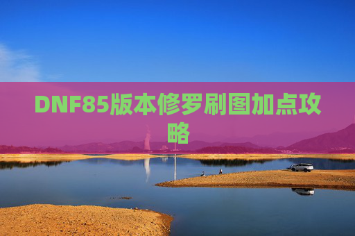 DNF85版本修罗刷图加点攻略