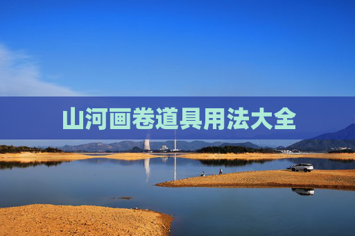 山河画卷道具用法大全 山河画卷道具用法大全