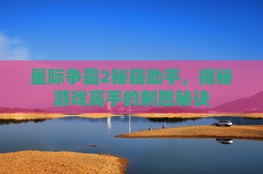星际争霸2秘籍助手,揭秘游戏高手的制胜秘诀 星际争霸2秘籍助手,揭秘游戏高手的制胜秘诀