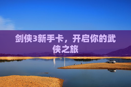 剑侠3新手卡，开启你的武侠之旅