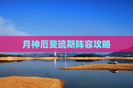 月神厄斐琉斯阵容攻略